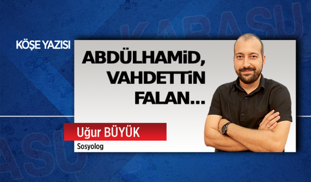 Abdülhamid, Vahdettin falan...