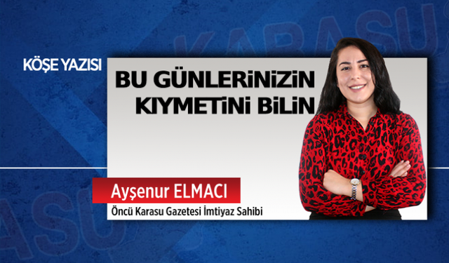 Bu günlerinizin kıymetini bilin