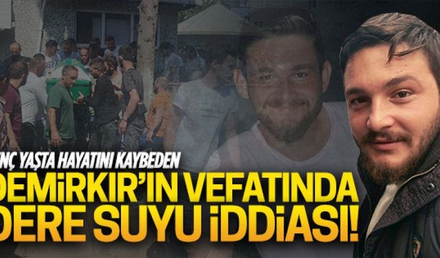 Demirkır’ın vefatında dere suyu iddiası