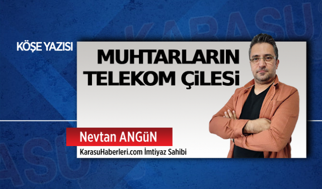 Muhtarların Telekom çilesi