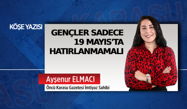 Gençler sadece 19 Mayıs’ta hatırlanmamalı