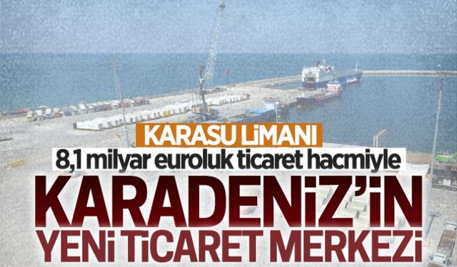 Karasu Limanı, 8,1 milyar euroluk ticaret hacmiyle Karadeniz’in yeni ticaret merkezi