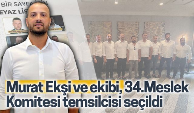 Murat Ekşi ve ekibi, 34.Meslek Komitesi temsilcisi seçildi