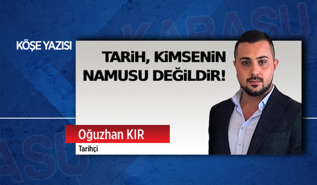 Tarih, kimsenin namusu değildir!