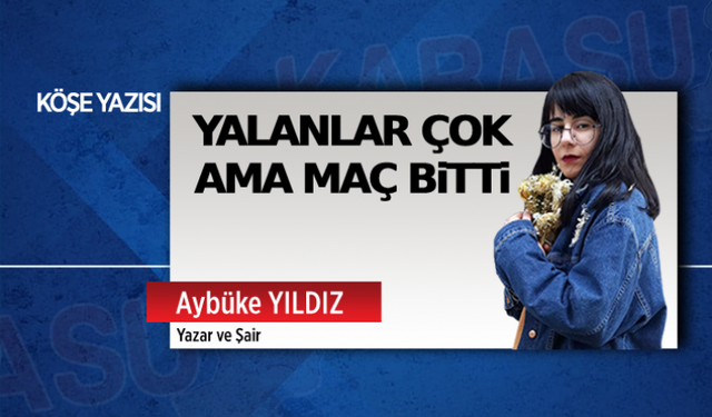 Yalanlar çok ama maç bitti