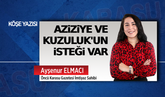 Aziziye ve Kuzuluk’un isteği var