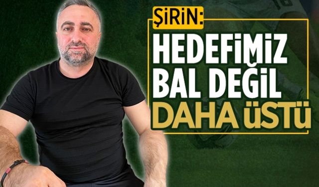 Şirin: İkinci yarıda iddiamız büyük