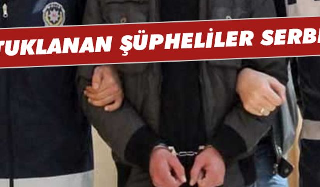 Şüpheliler serbest bırakıldı