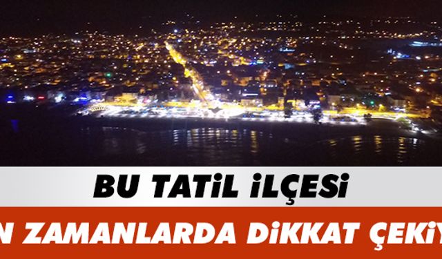 Bu tatil ilçesi dikkat çekiyor