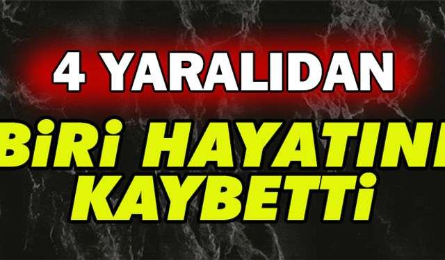 Yaralılardan biri hayatını kaybetti