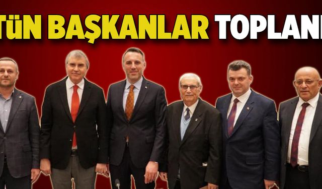 Bütün başkanlar toplandık