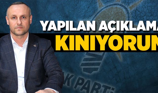 Yapılan açıklamayı kınıyorum