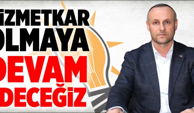 Hizmetkar olmaya devam edeceğiz