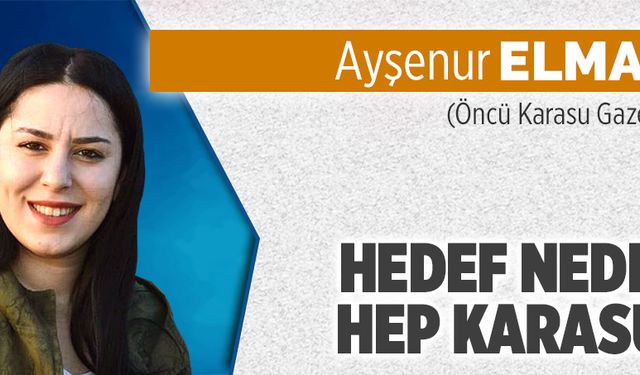 Hedef neden hep Karasu?