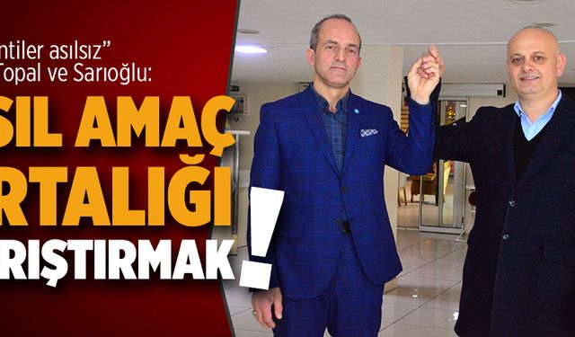 Söylentiler asılsız, amaçları ortalığı karıştırmak