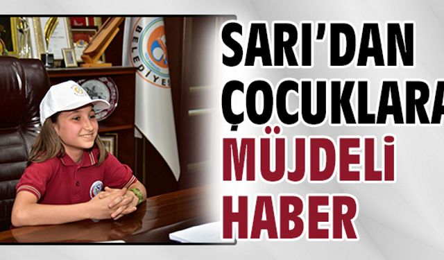 Sarı’dan çocuklara müjdeli haber