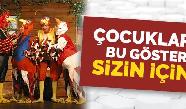 Çocuklar, bu gösteri sizin için