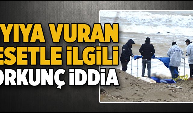 Kıyıya vuran ceset için korkunç iddia