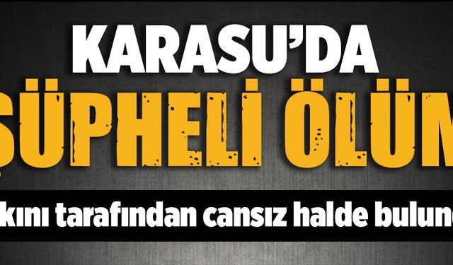 Karasu’da şüpheli ölüm