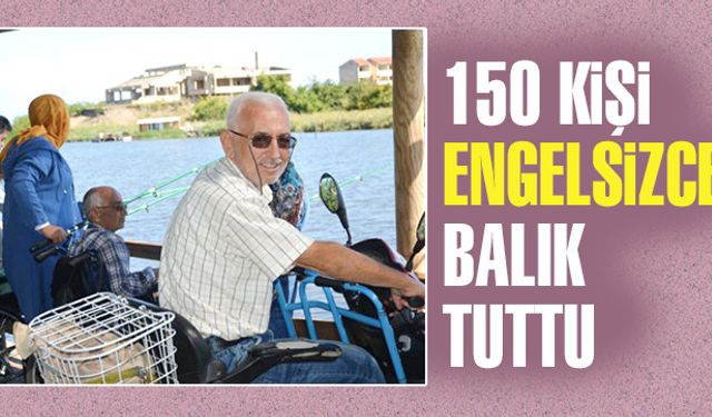 150 kişi, engelsizce balık tuttu