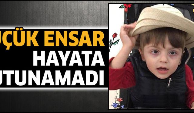 Küçük Ensar hayata tutunamadı