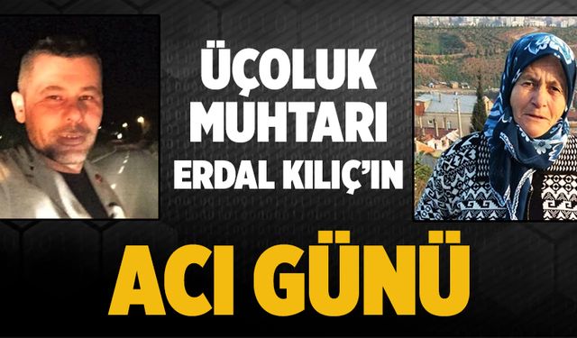 Muhtar Kılıç'ın acı günü