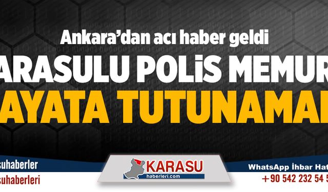 Karasulu polis memuru hayata tutunamadı