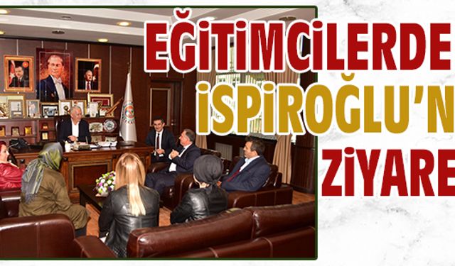 Eğitimcilerden İspiroğlu’na ziyaret