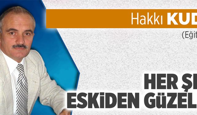 Her şey eskiden güzeldi