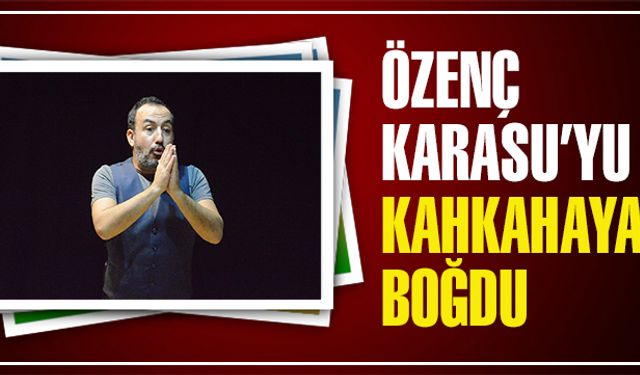 Özenç, Karasu’yu kahkahaya boğdu