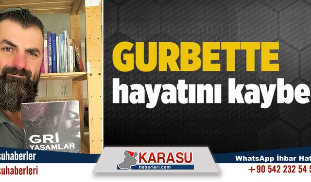 Gurbette hayatını kaybetti