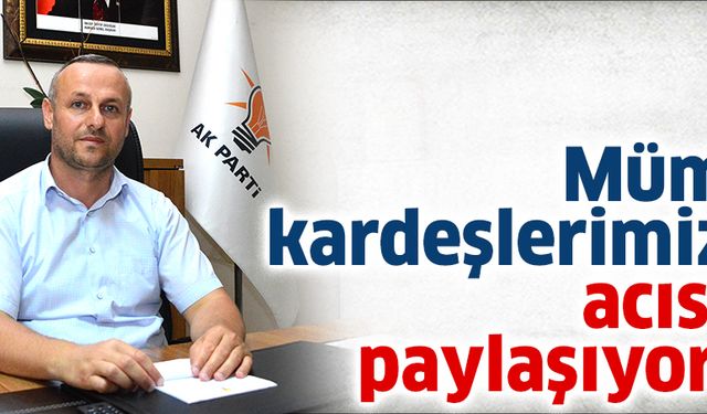 Mümin kardeşlerimizin acısını paylaşıyoruz