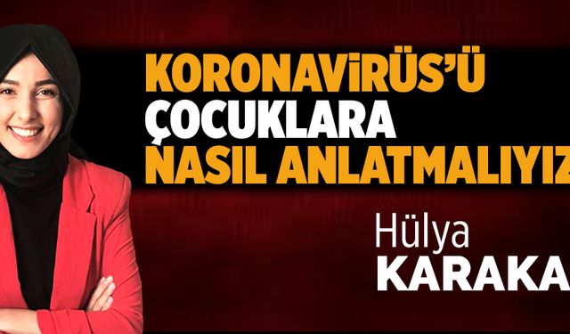 Koronavirüs’ü çocuklara nasıl anlatmalıyız?