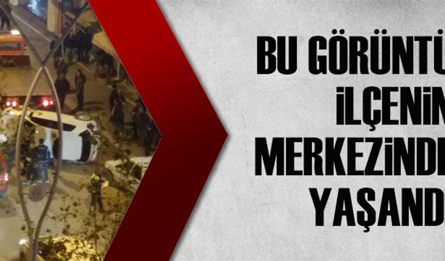 Bu görüntü ilçe merkezinde yaşandı