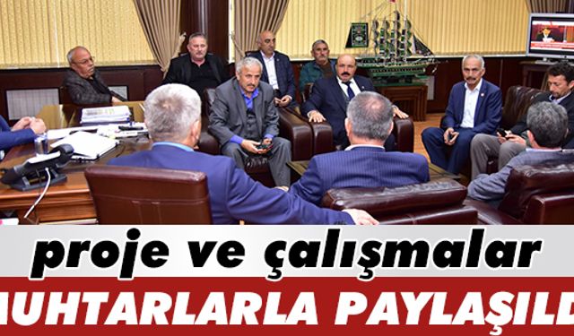 Proje ve çalışmalar, muhtarlarla paylaşıldı