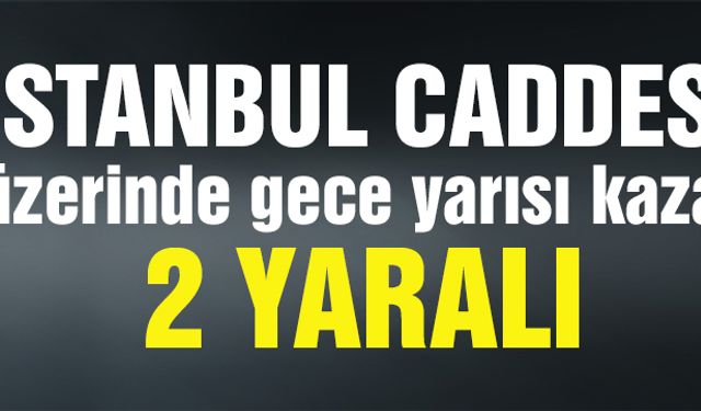 İstanbul Caddesi’ne kaza: 2 yaralı