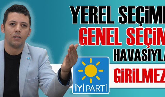 Yerel seçime, genel seçim havasıyla girilmez