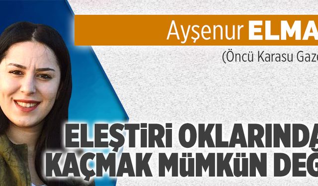 Eleştiri oklarından kaçmak mümkün değil