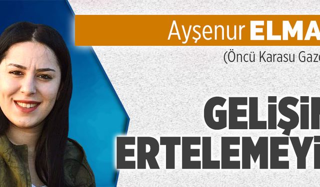 Gelişimi ertelemeyin 