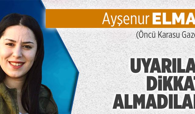 Uyarıları dikkate almadılar!