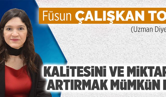 Kalitesini ve miktarını artırmak mümkün mü?