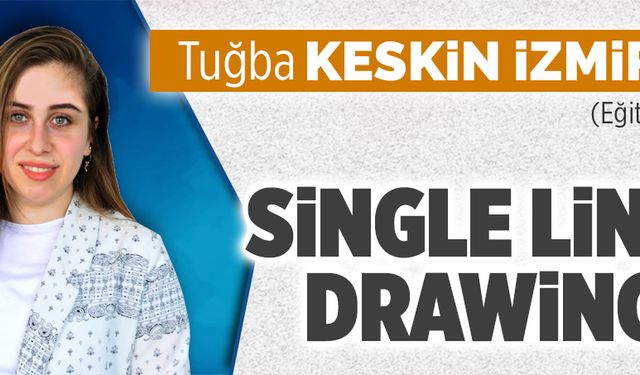 Eğitimci Tuğba Keskin İzmire'nin "Single line drawing!" başlıklı köşe yazısı.