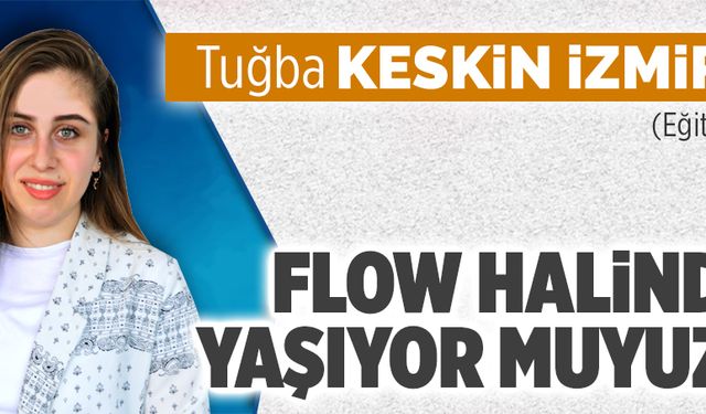 Flow halinde yaşıyor muyuz?