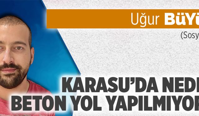 Karasu'da neden beton yol yapılmıyor?