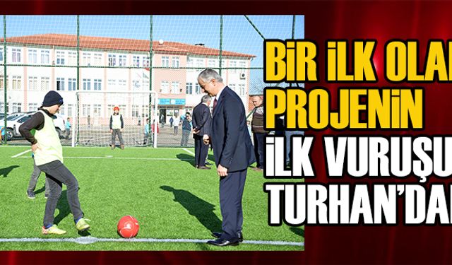 İlk projenin ilk vuruşu Turhan’dan