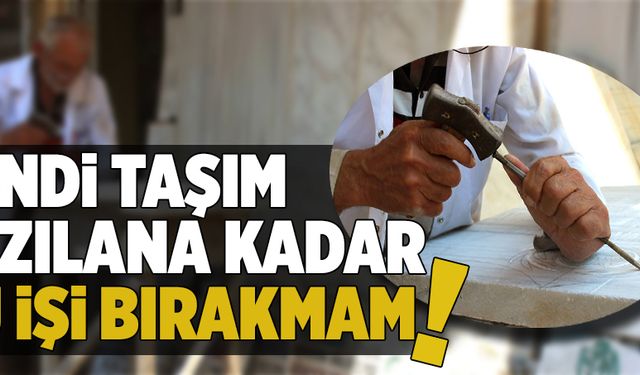 Kendi taşım yazılana kadar bu işi bırakmam