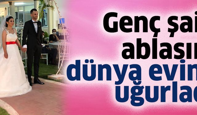 Genç şair, ablasını dünya evine uğurladı