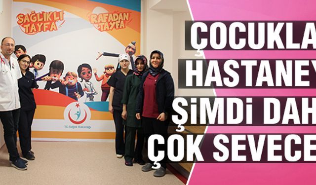 Çocuklar hastaneyi daha çok sevecek