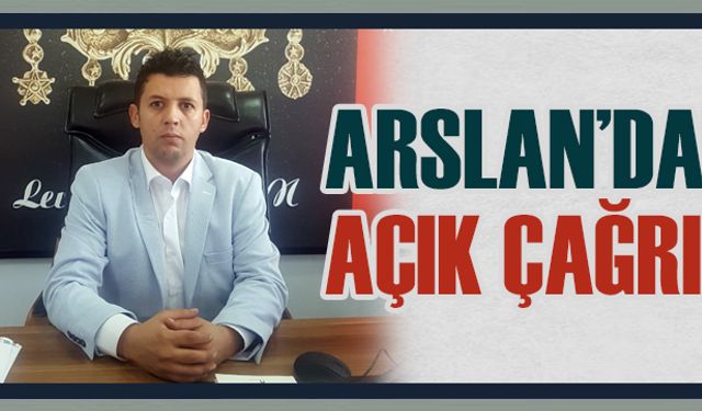 Arslan’dan açık çağrı