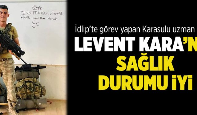 Levent Kara'nın sağlık durumu iyi